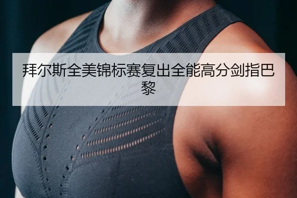 拜尔斯全美锦标赛复出全能高分剑指巴黎